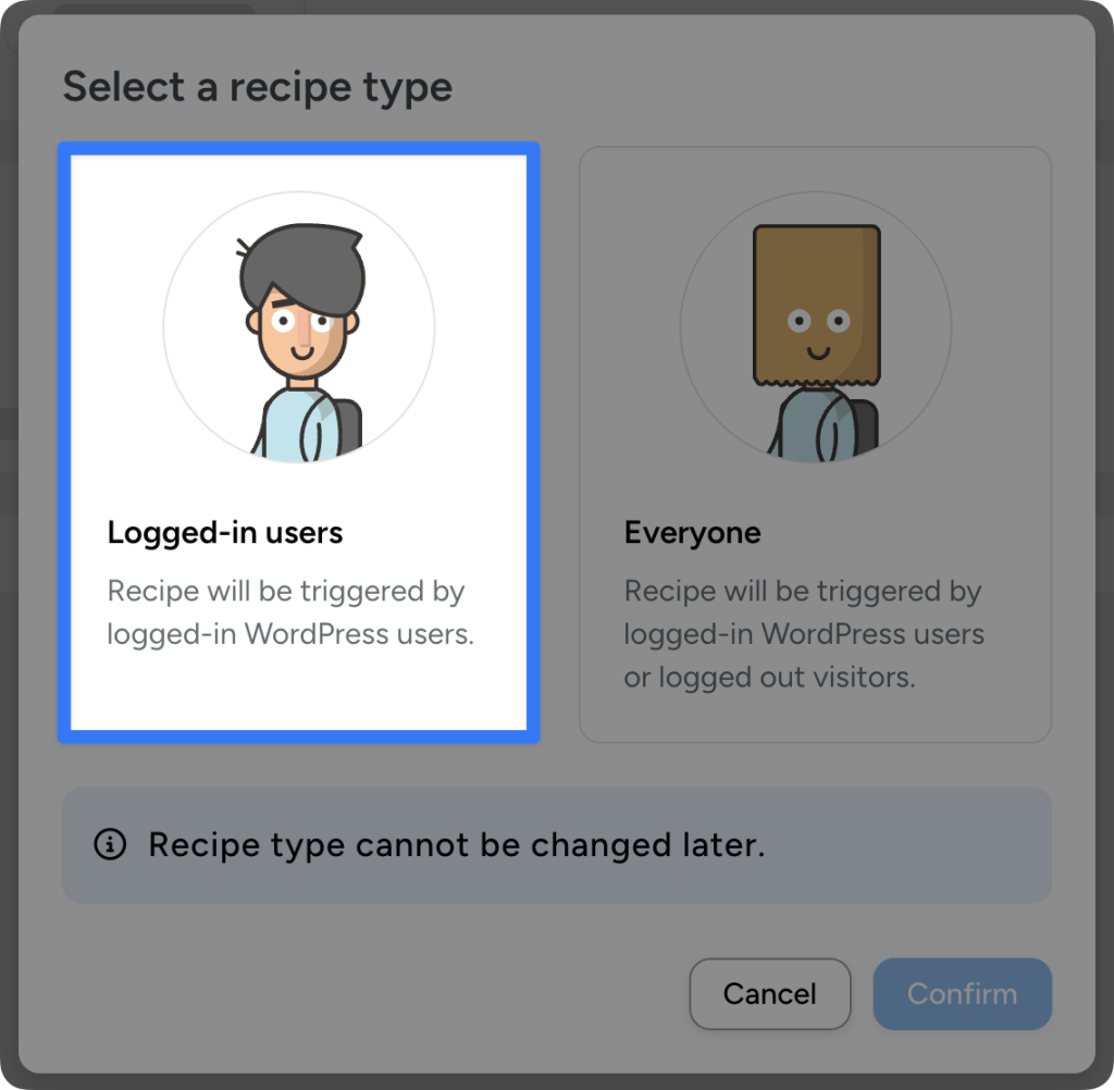 automator-recipe-type-modal-logged-in-users Automator modal titled 'Select a recipe type' with two options: 'Logged-in users' (selected, with blue border) which will be triggered by logged-in WordPress users, and 'Everyone' which will be triggered by logged-in WordPress users or logged out visitors. Warning states 'Recipe type cannot be changed later.' Cancel and Confirm buttons at bottom.